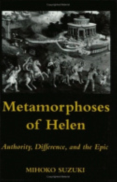 Metamorphoses of Helen : Authority, Difference, and the Epic, Hardback Book