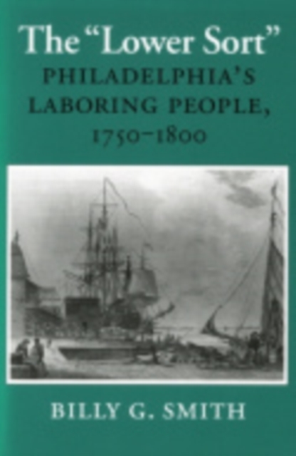 The "Lower Sort" : Philadelphia's Laboring People, 1750–1800, Hardback Book