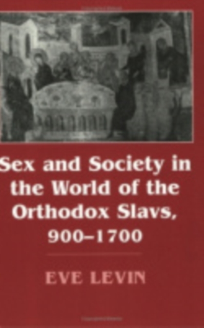 Sex and Society in the World of the Orthodox Slavs 900–1700, Hardback Book