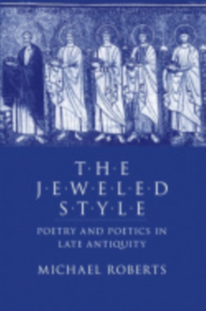 The Jeweled Style : Poetry and Poetics in Late Antiquity, Hardback Book