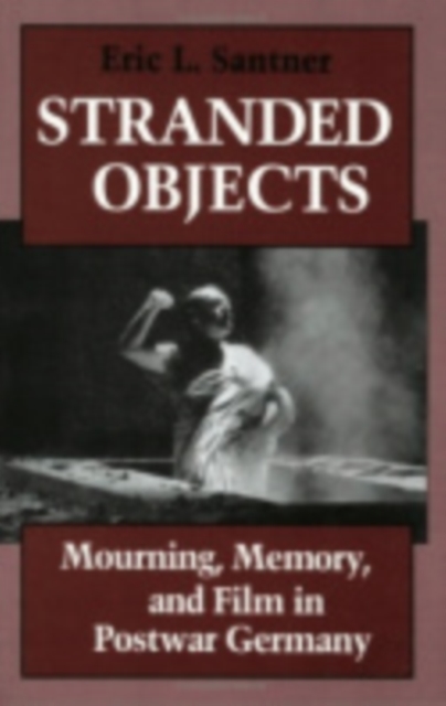 Stranded Objects : Mourning, Memory, and Film in Postwar Germany, Hardback Book