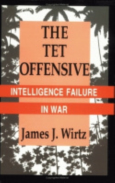 The Tet Offensive : Intelligence Failure in War, Hardback Book
