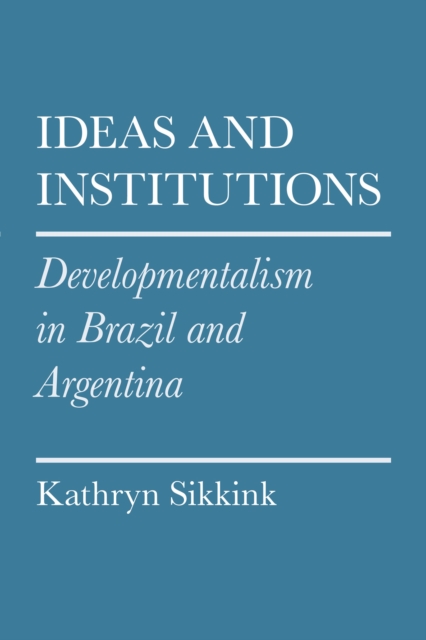 Ideas and Institutions : Developmentalism in Brazil and Argentina, Hardback Book