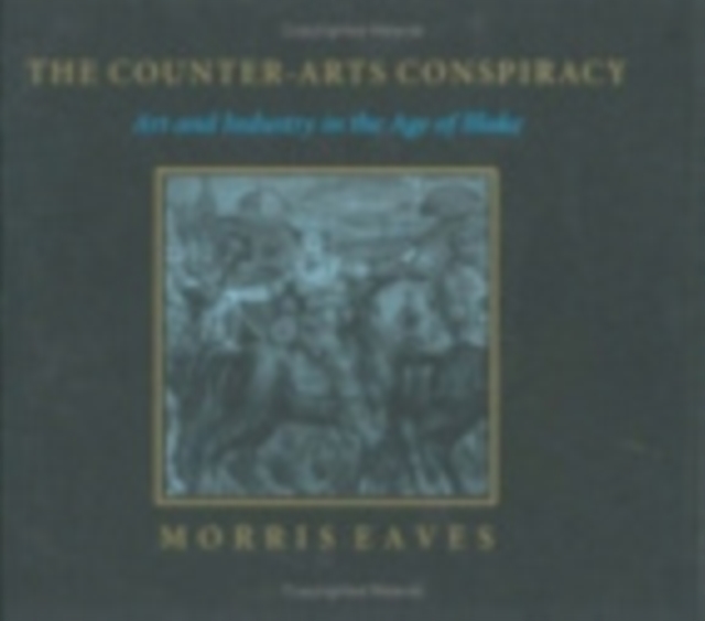 The Counter-Arts Conspiracy : Art and Industry in the Age of Blake, Hardback Book