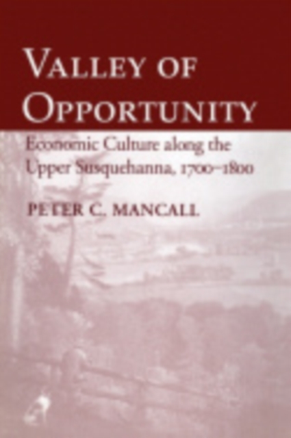 Valley of Opportunity : Economic Culture along the Upper Susquehanna, 1700–1800, Hardback Book
