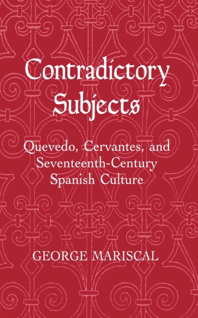 Contradictory Subjects : Quevedo, Cervantes, and Seventeenth-Century Spanish Culture, Hardback Book