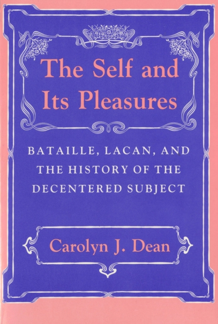 The Self and Its Pleasures : Bataille, Lacan, and the History of the Decentered Subject, Hardback Book