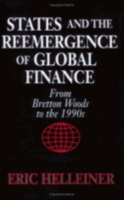 States and the Reemergence of Global Finance : From Bretton Woods to the 1990s, Hardback Book