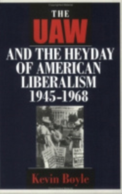 The UAW and the Heyday of American Liberalism, 1945-1968, Hardback Book