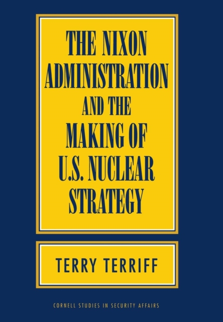 The Nixon Administration and the Making of U.S. Nuclear Strategy, Hardback Book