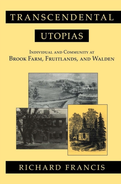 Transcendental Utopias : Individual and Community at Brook Farm, Fruitlands, and Walden, Hardback Book