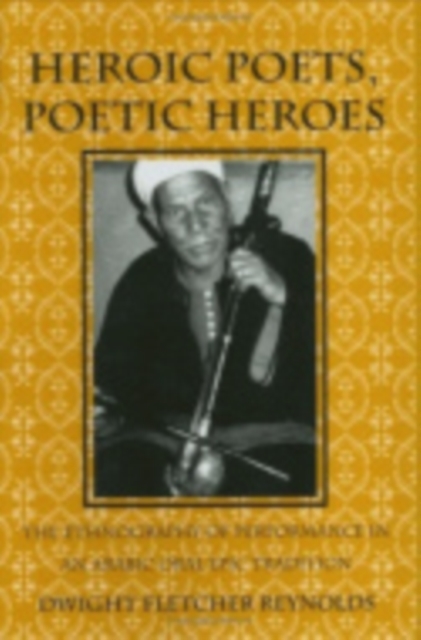Heroic Poets, Poetic Heroes : The Ethnography of Performance in an Arabic Oral Epic Tradition, Hardback Book