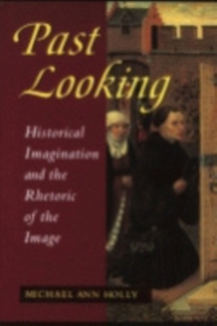 Past Looking : Historical Imagination and the Rhetoric of the Image, Hardback Book