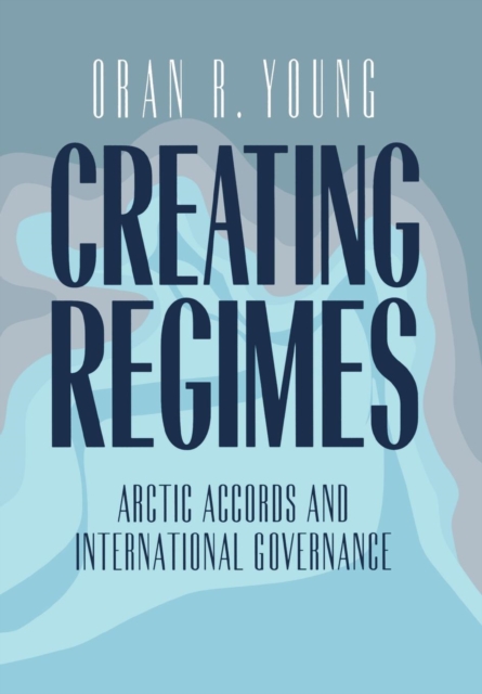 Creating Regimes : Arctic Accords and International Governance, Hardback Book