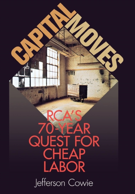 Capital Moves : RCA's Seventy-year Quest for Cheap Labor, Hardback Book