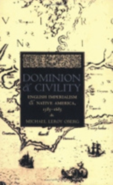 Dominion and Civility : English Imperialism, Native America, and the First American Frontiers, 1585-1685, Hardback Book