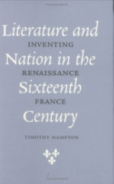 Literature and Nation in the Sixteenth Century : Inventing Renaissance France, Hardback Book