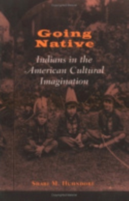 Going Native : Indians in the American Cultural Imagination, Hardback Book