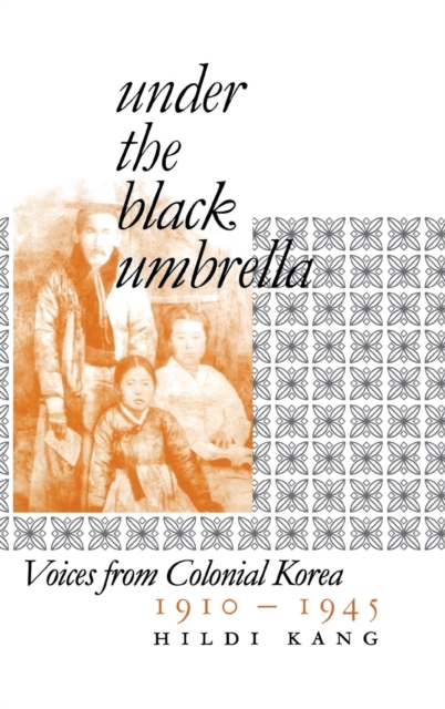 Under the Black Umbrella : Voices from Colonial Korea, 1910–1945, Hardback Book