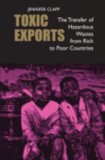 Toxic Exports : The Transfer of Hazardous Wastes from Rich to Poor Countries, Hardback Book