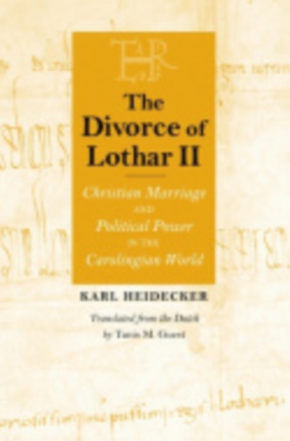 The Divorce of Lothar II : Christian Marriage and Political Power in the Carolingian World, Hardback Book