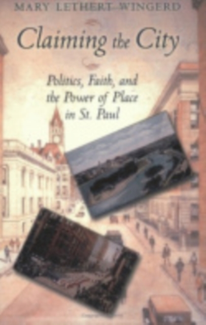 Claiming the City : Politics, Faith, and the Power of Place in St. Paul, Hardback Book