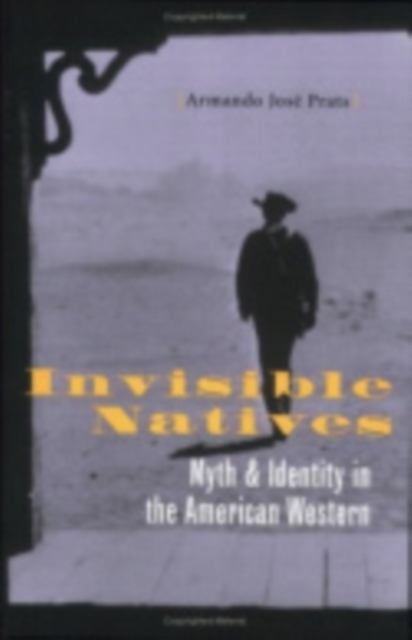 Invisible Natives : Myth and Identity in the American Western, Hardback Book