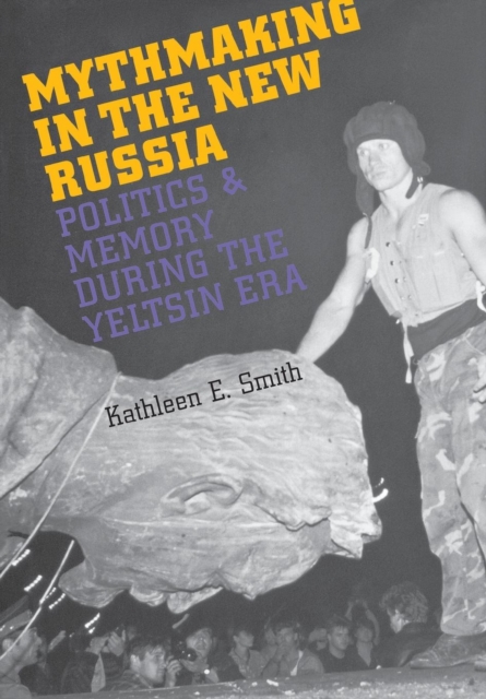 Mythmaking in the New Russia : Politics and Memory in the Yeltsin Era, Hardback Book