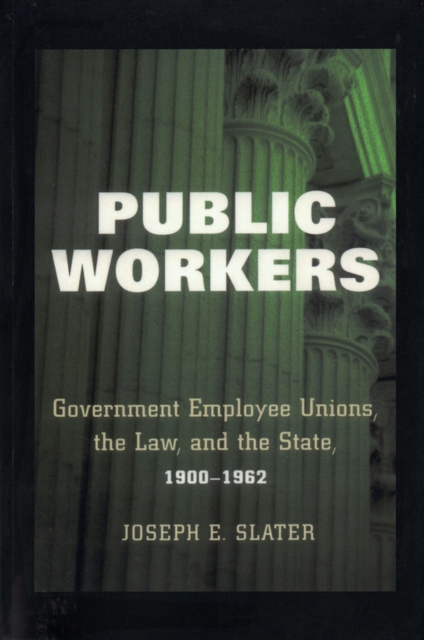 Public Workers : Government Employee Unions, the Law, and the State, 1900-1962, Hardback Book