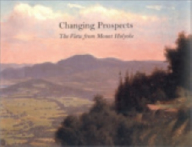 Changing Prospects : The View from Mount Holyoke, Hardback Book