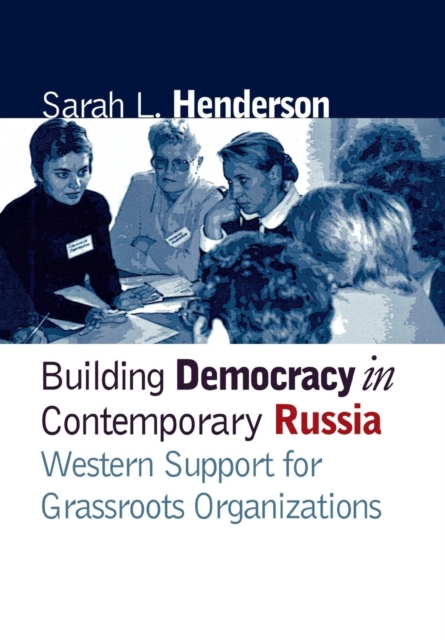 Building Democracy in Contemporary Russia : Western Support for Grassroots Organizations, Hardback Book