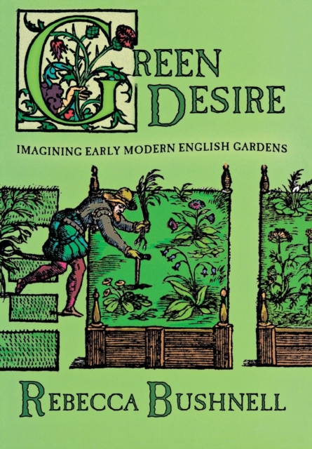 Green Desire : Imagining Early Modern English Gardens, Hardback Book