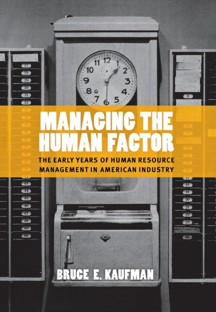Managing the Human Factor : The Early Years of Human Resource Management in American Industry, Hardback Book