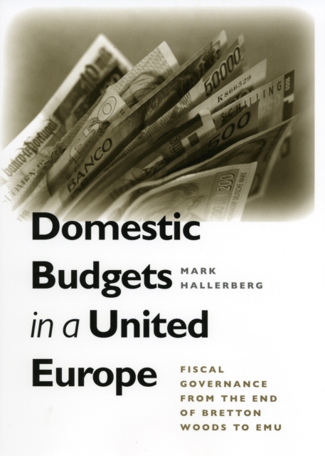 Domestic Budgets in a United Europe : Fiscal Governance from the End of Bretton Woods to EMU, Hardback Book