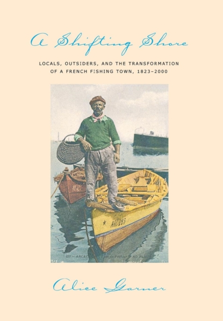 A Shifting Shore : Locals, Outsiders, and the Transformation of a French Fishing Town, 1823-2000, Hardback Book