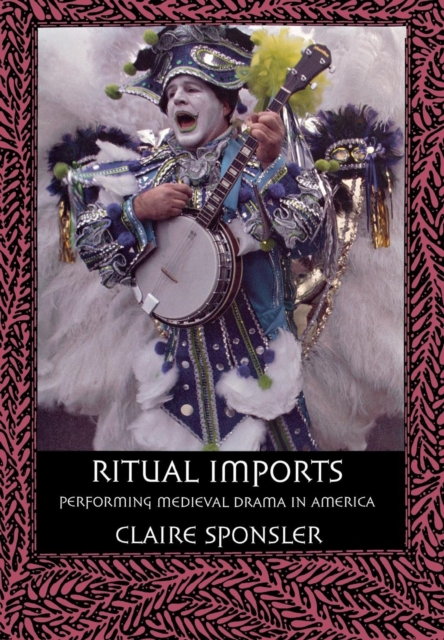 Ritual Imports : Performing Medieval Drama in America, Hardback Book
