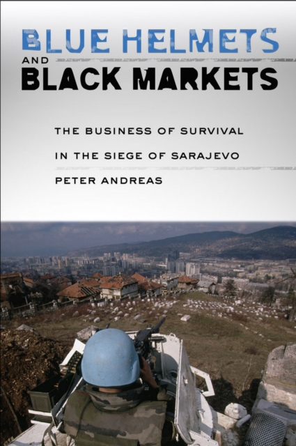 Blue Helmets and Black Markets : The Business of Survival in the Siege of Sarajevo, Hardback Book