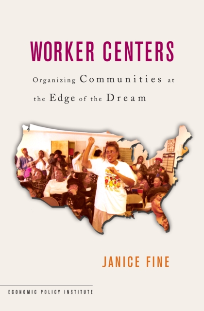 Worker Centers : Organizing Communities at the Edge of the Dream, Hardback Book