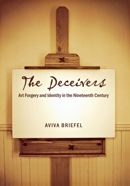 The Deceivers : Art Forgery and Identity in the Nineteenth Century, Hardback Book