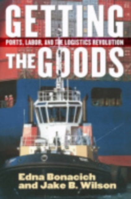 Getting the Goods : Ports, Labor, and the Logistics Revolution, Hardback Book