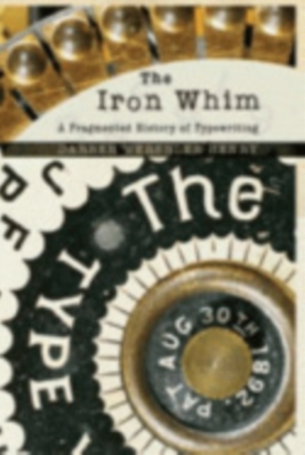 The Iron Whim : A Fragmented History of Typewriting, Hardback Book
