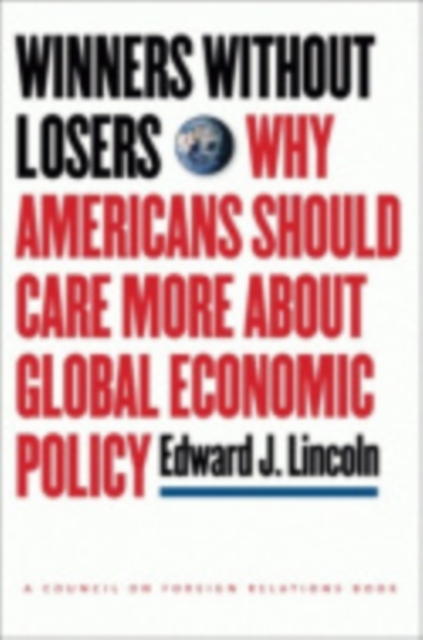 Winners without Losers : Why Americans Should Care More about Global Economic Policy, Hardback Book