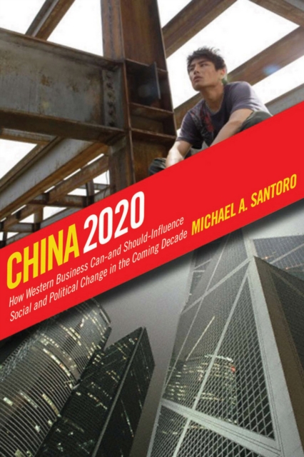 China 2020 : How Western Business Can—and Should—Influence Social and Political Change in the Coming Decade, Hardback Book