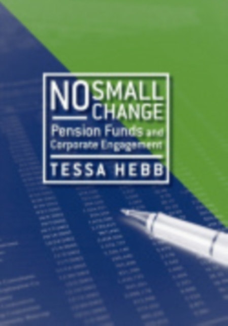 No Small Change : Pension Funds and Corporate Engagement, Hardback Book