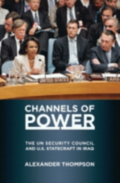 Channels of Power : The UN Security Council and U.S. Statecraft in Iraq, Hardback Book