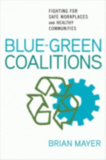 Blue-Green Coalitions : Fighting for Safe Workplaces and Healthy Communities, Hardback Book