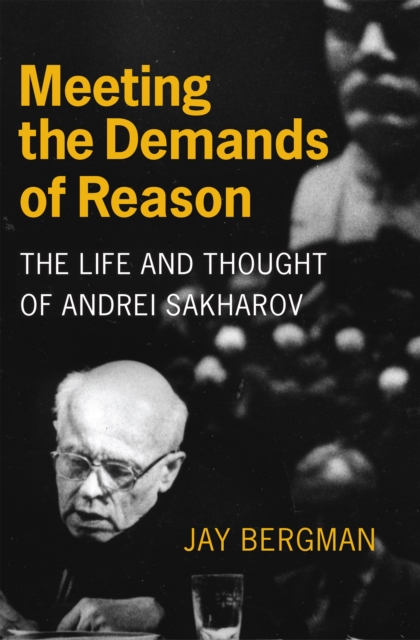 Meeting the Demands of Reason : The Life and Thought of Andrei Sakharov, Hardback Book