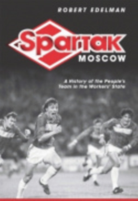 Spartak Moscow : A History of the People's Team in the Workers' State, Hardback Book