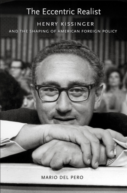 The Eccentric Realist : Henry Kissinger and the Shaping of American Foreign Policy, Hardback Book