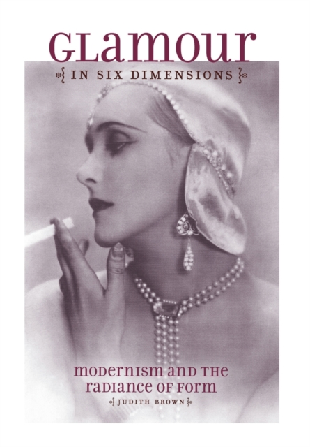 Glamour in Six Dimensions : Modernism and the Radiance of Form, Hardback Book
